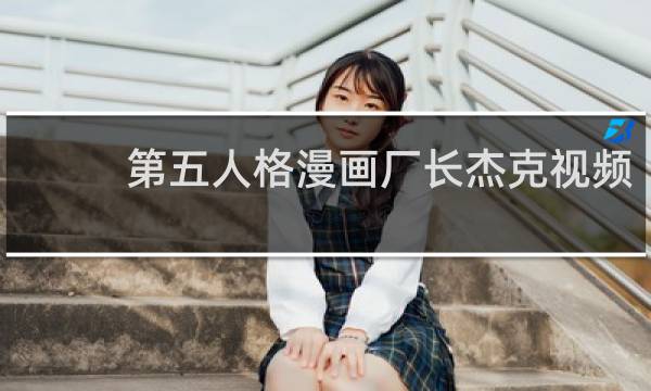 第五人格漫画厂长杰克视频