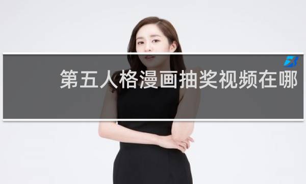 第五人格漫画抽奖视频在哪