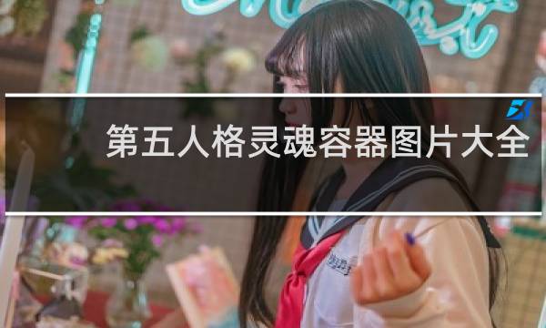 第五人格灵魂容器图片大全