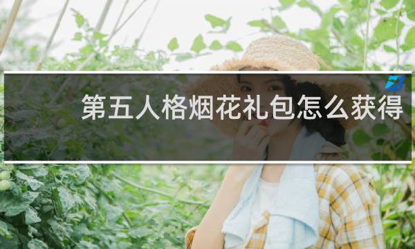 第五人格烟花礼包怎么获得