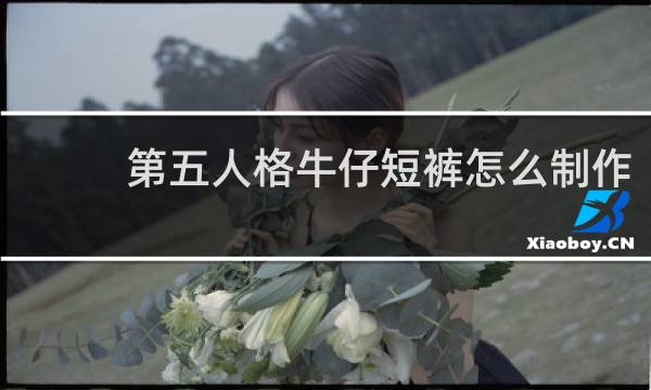 第五人格牛仔短裤怎么制作