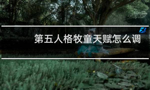 第五人格牧童天赋怎么调