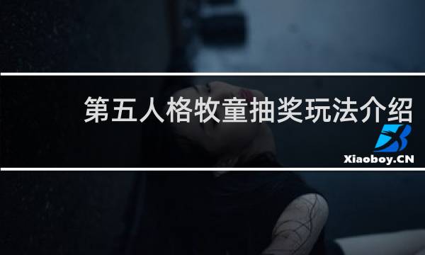 第五人格牧童抽奖玩法介绍