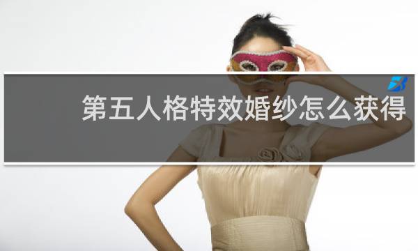 第五人格特效婚纱怎么获得