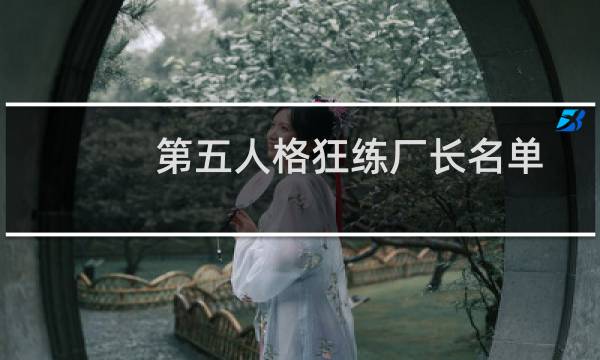 第五人格狂练厂长名单