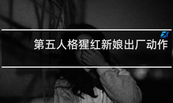 第五人格猩红新娘出厂动作