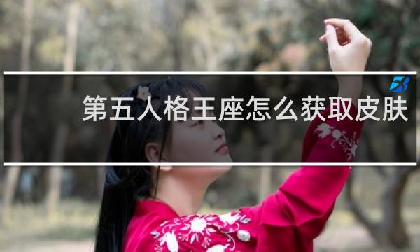 第五人格王座怎么获取皮肤