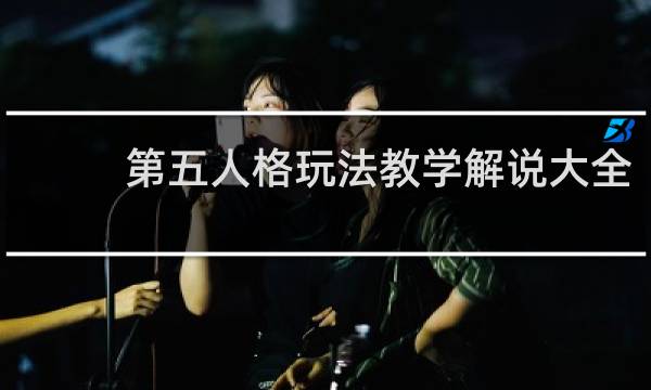 第五人格玩法教学解说大全