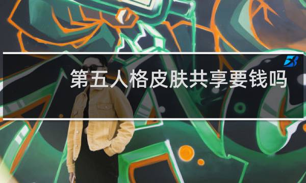 第五人格皮肤共享要钱吗