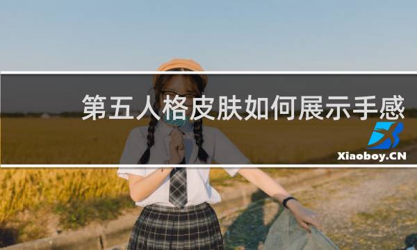 第五人格皮肤如何展示手感