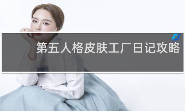 第五人格皮肤工厂日记攻略