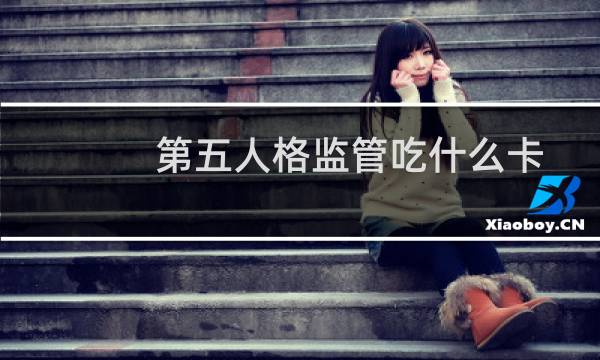 第五人格监管吃什么卡