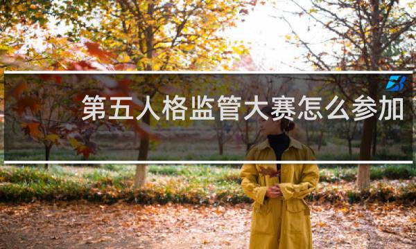 第五人格监管大赛怎么参加