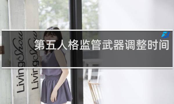 第五人格监管武器调整时间
