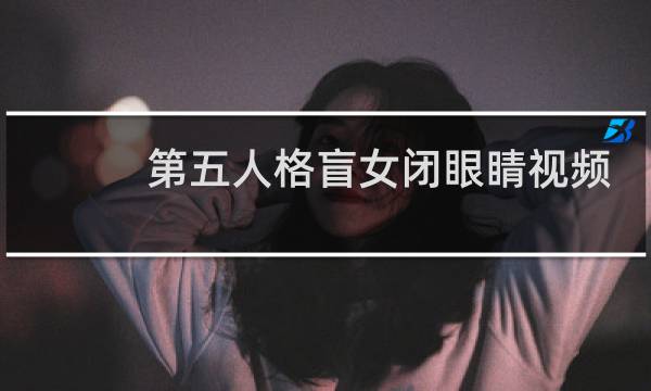 第五人格盲女闭眼睛视频