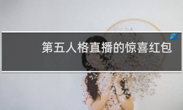 第五人格直播的惊喜红包
