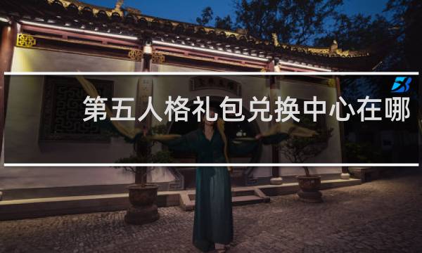 第五人格礼包兑换中心在哪