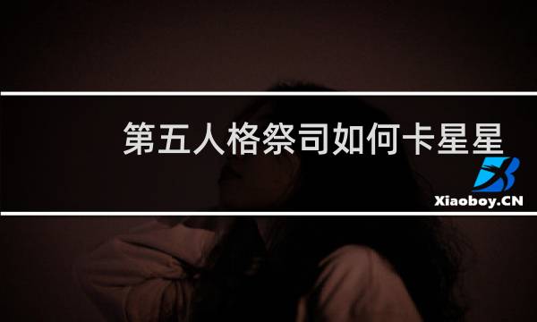 第五人格祭司如何卡星星