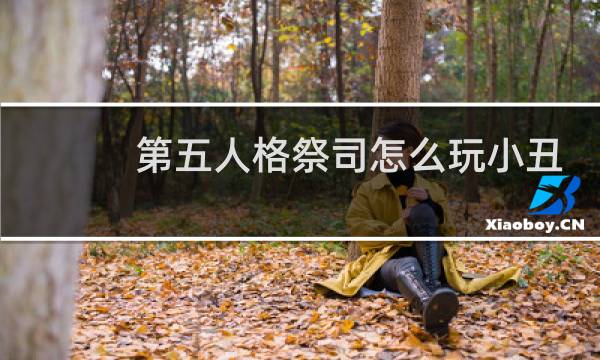 第五人格祭司怎么玩小丑