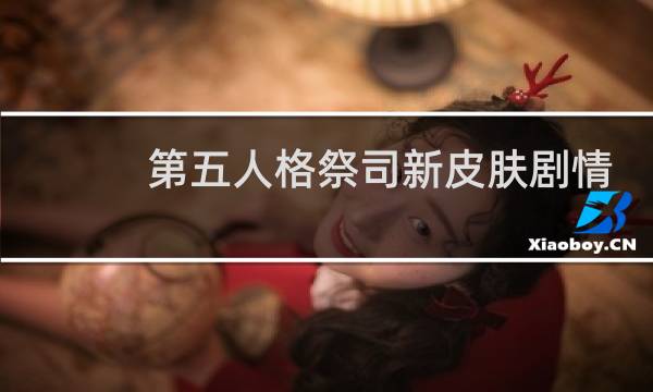 第五人格祭司新皮肤剧情