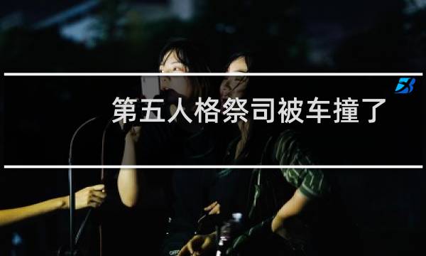第五人格祭司被车撞了