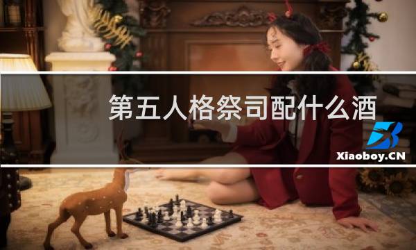 第五人格祭司配什么酒
