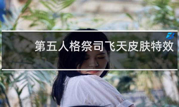 第五人格祭司飞天皮肤特效
