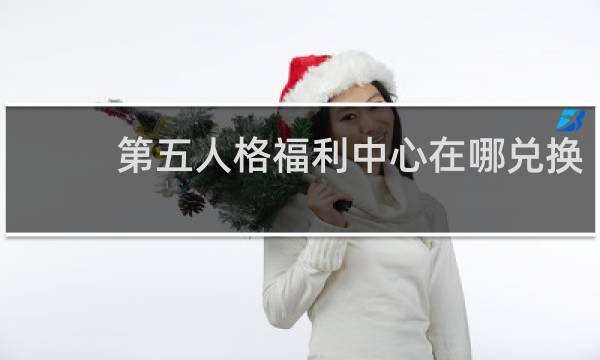 第五人格福利中心在哪兑换