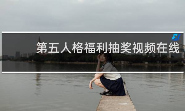 第五人格福利抽奖视频在线