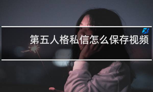 第五人格私信怎么保存视频
