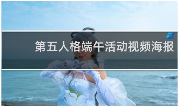 第五人格端午活动视频海报