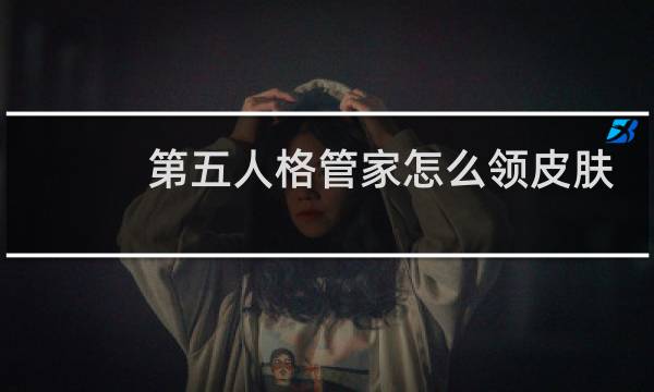 第五人格管家怎么领皮肤