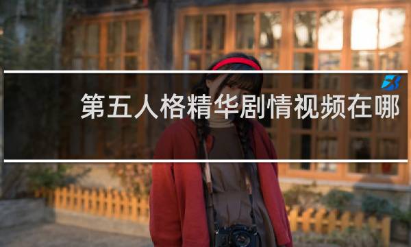 第五人格精华剧情视频在哪