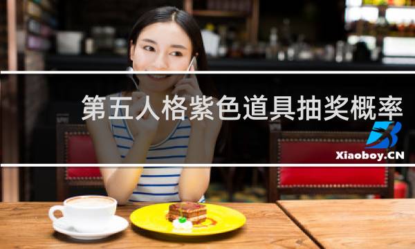 第五人格紫色道具抽奖概率