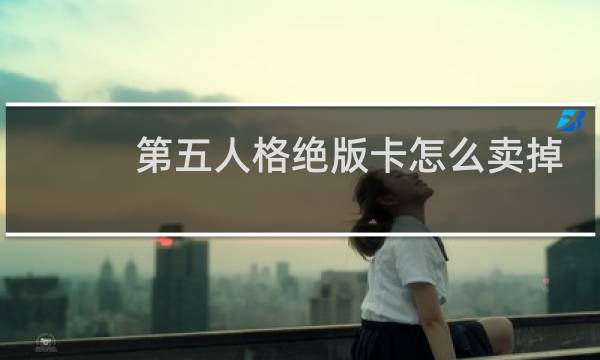 第五人格绝版卡怎么卖掉
