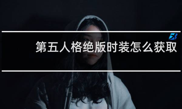 第五人格绝版时装怎么获取