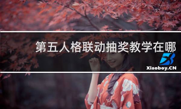 第五人格联动抽奖教学在哪
