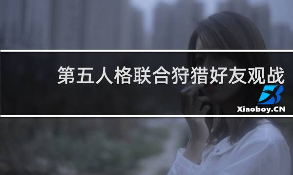 第五人格联合狩猎好友观战