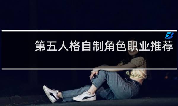 第五人格自制角色职业推荐