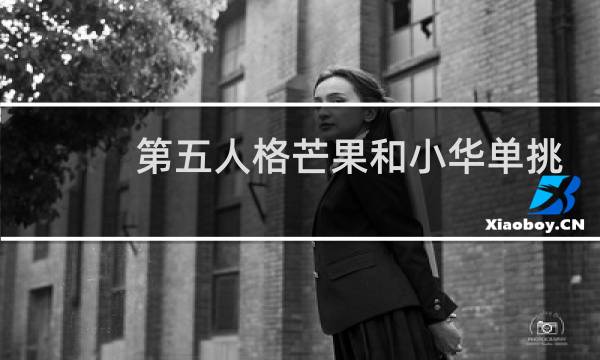 第五人格芒果和小华单挑