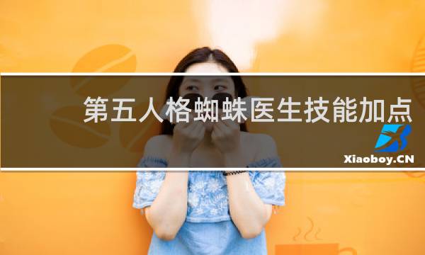 第五人格蜘蛛医生技能加点
