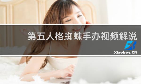 第五人格蜘蛛手办视频解说