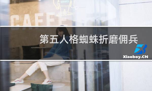 第五人格蜘蛛折磨佣兵