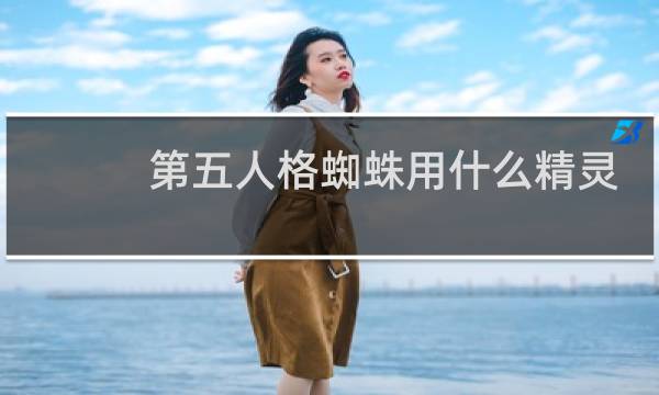 第五人格蜘蛛用什么精灵