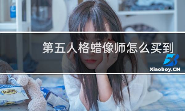 第五人格蜡像师怎么买到