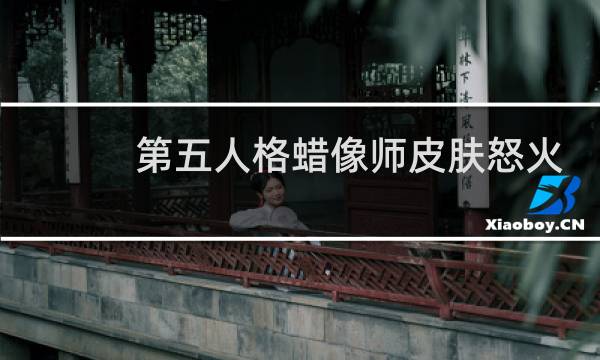 第五人格蜡像师皮肤怒火