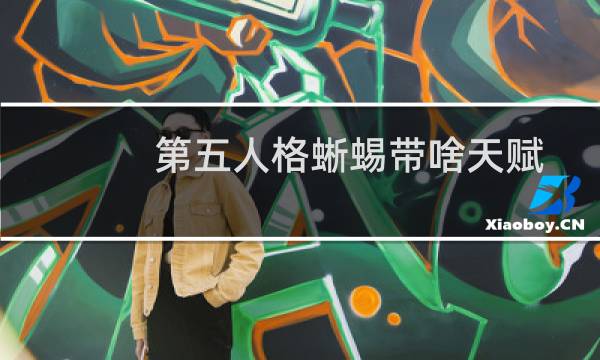 第五人格蜥蜴带啥天赋