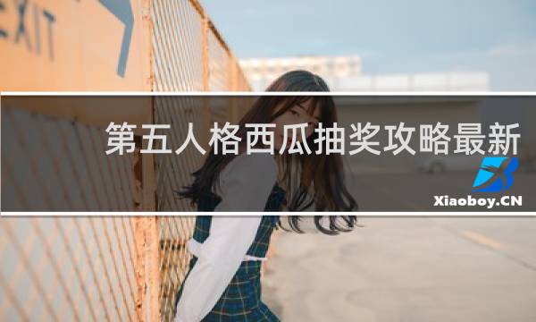 第五人格西瓜抽奖攻略最新