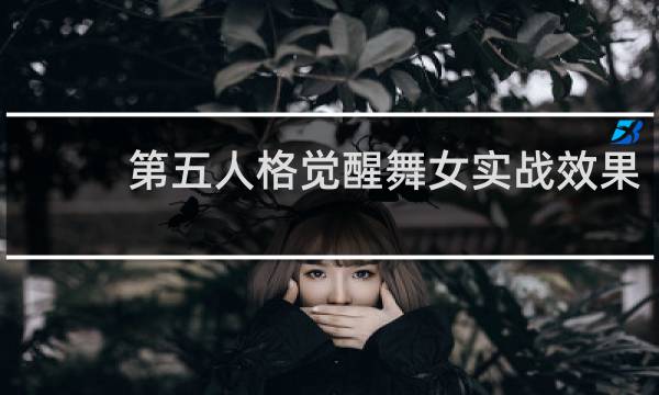 第五人格觉醒舞女实战效果