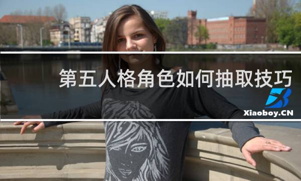 第五人格角色如何抽取技巧